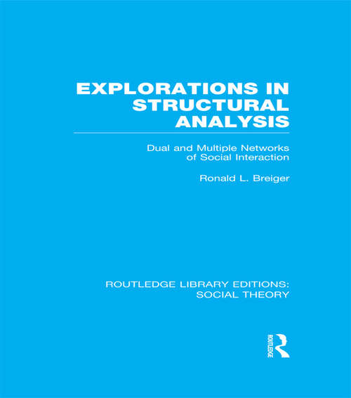 Book cover of Explorations in Structural Analysis: Dual and Multiple Networks of Social Interaction (Routledge Library Editions: Social Theory)