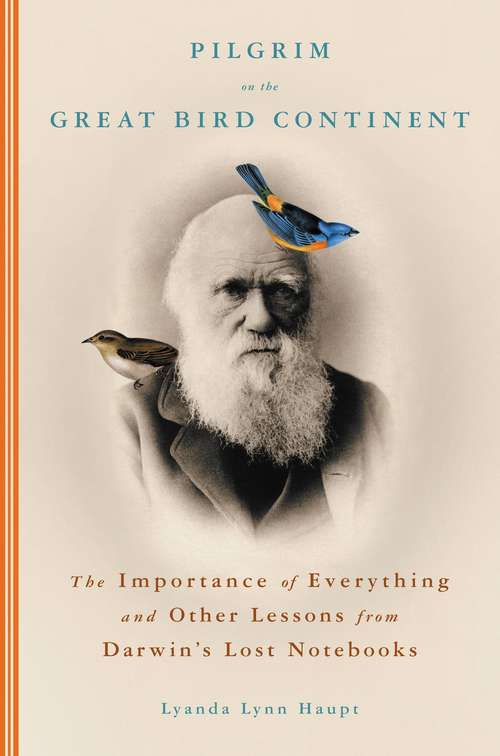 Book cover of Pilgrim on the Great Bird Continent: The Importance of Everything and Other Lessons from Darwin's Lost Notebooks