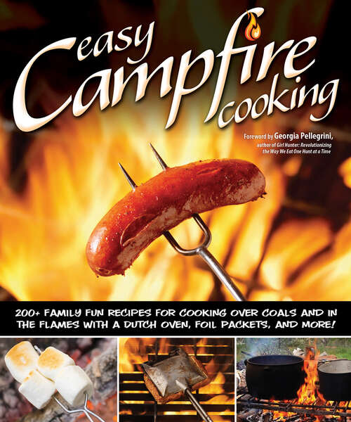 Book cover of Easy Campfire Cooking: 200+ Family Fun Recipes for Cooking Over Coals and In the Flames with a Dutch Oven, Foil Packets, and More!