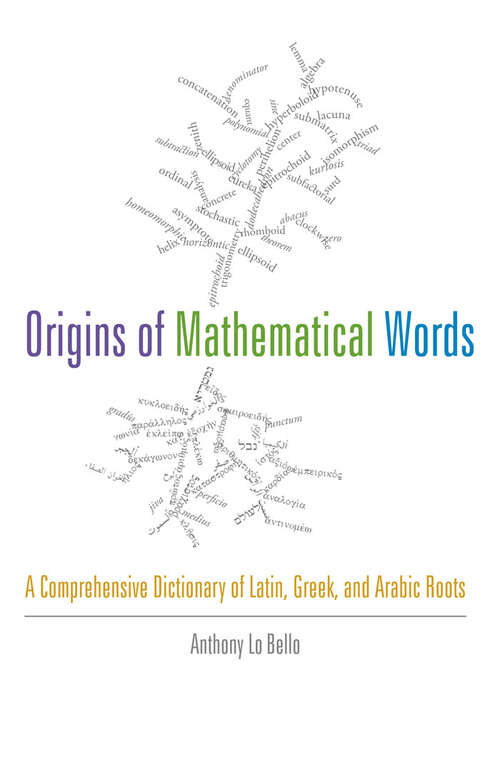 Book cover of Origins of Mathematical Words: A Comprehensive Dictionary of Latin, Greek, and Arabic Roots