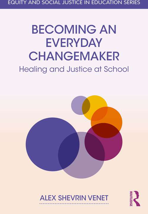 Book cover of Becoming an Everyday Changemaker: Healing and Justice At School (Equity and Social Justice in Education Series)