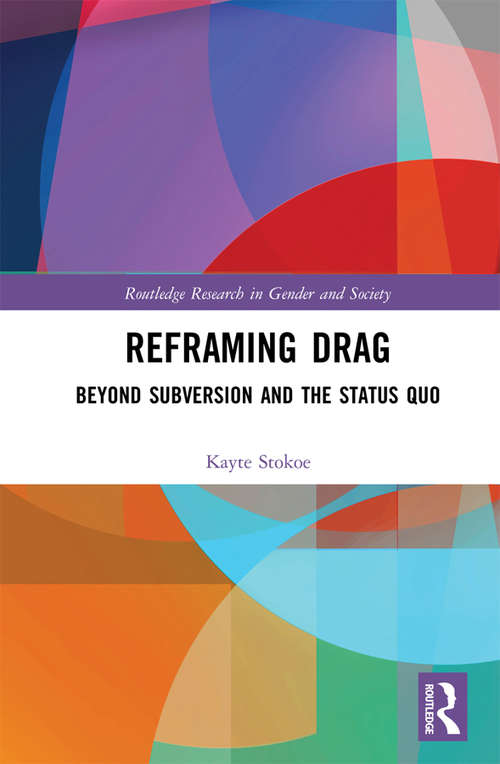 Book cover of Reframing Drag: Beyond Subversion and the Status Quo (Routledge Research in Gender and Society)