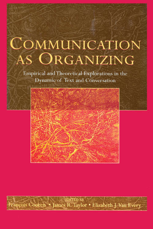Communication as Organizing: Empirical and Theoretical Explorations in the Dynamic of Text and Conversation (Routledge Communication Series)