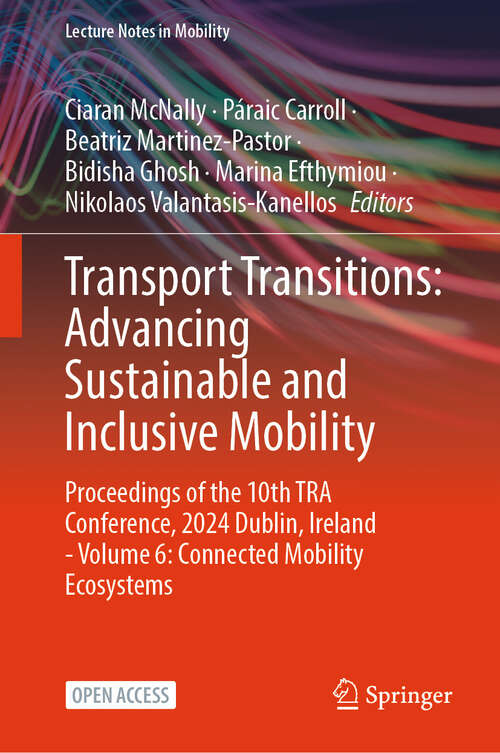 Book cover of Transport Transitions: Proceedings of the 10th TRA Conference, 2024, Dublin, Ireland - Volume 6: Connected Mobility Ecosystems (Lecture Notes in Mobility)