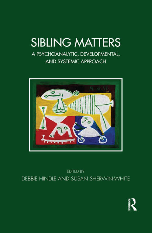 Sibling Matters: A Psychoanalytic, Developmental, and Systemic Approach (Tavistock Clinic Series)