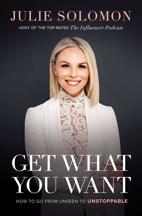 Book cover of Get What You Want: How to Go From Unseen to Unstoppable