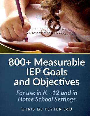 Book cover of 800+ Measurable IEP Goals and Objectives: For Use in K - 12 and in Home School Settings
