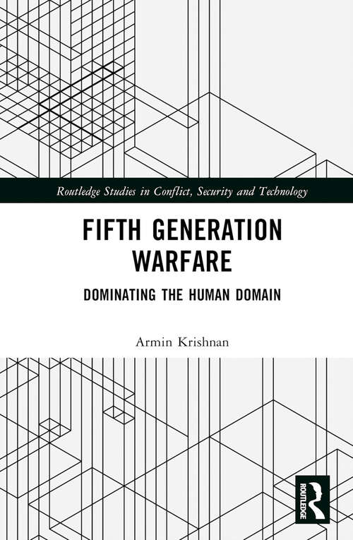 Book cover of Fifth Generation Warfare: Dominating the Human Domain (Routledge Studies in Conflict, Security and Technology)