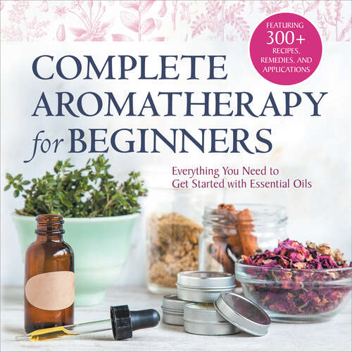 Book cover of Complete Aromatherapy for Beginners: Everything You Need to Get Started with Essential Oils