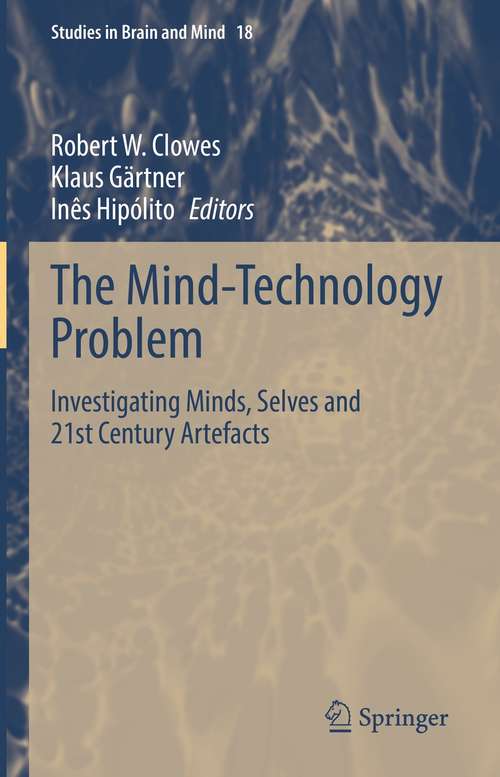 Book cover of The Mind-Technology Problem: Investigating Minds, Selves and 21st Century Artefacts (1st ed. 2021) (Studies in Brain and Mind #18)