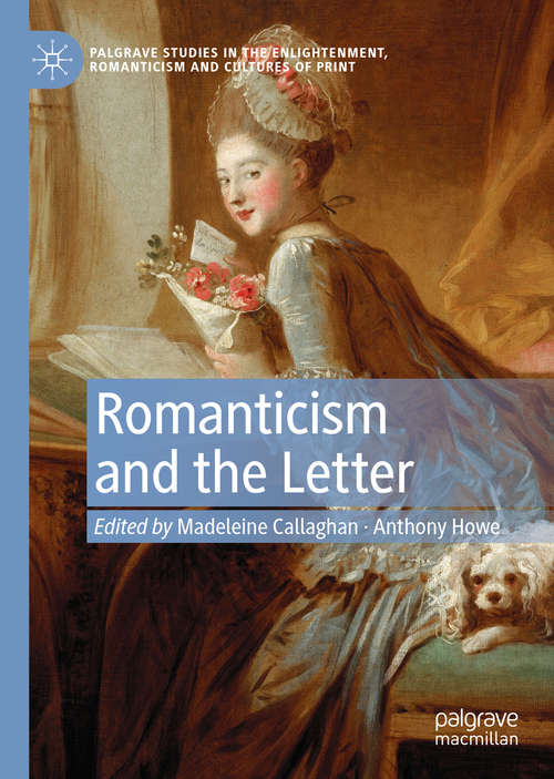 Romanticism and the Letter (Palgrave Studies in the Enlightenment, Romanticism and Cultures of Print)
