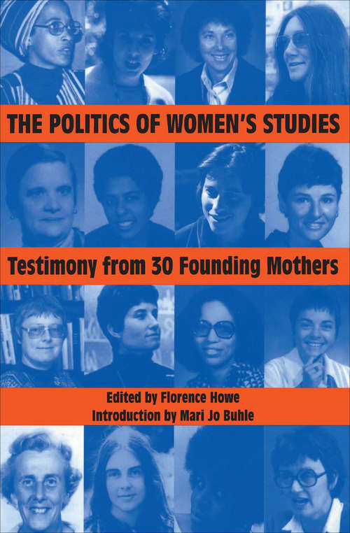 The Politics of Women's Studies: Testimony from 30 Founding Mothers (The\women's Studies History Ser.)