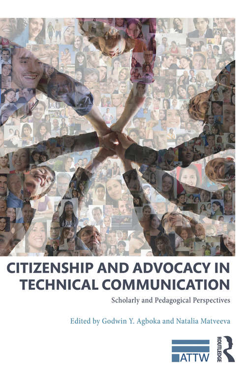 Citizenship and Advocacy in Technical Communication: Scholarly and Pedagogical Perspectives (ATTW Series in Technical and Professional Communication)