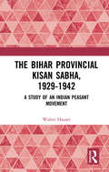 The Bihar Provincial Kisan Sabha, 1929-1942: A Study of an Indian Peasant Movement