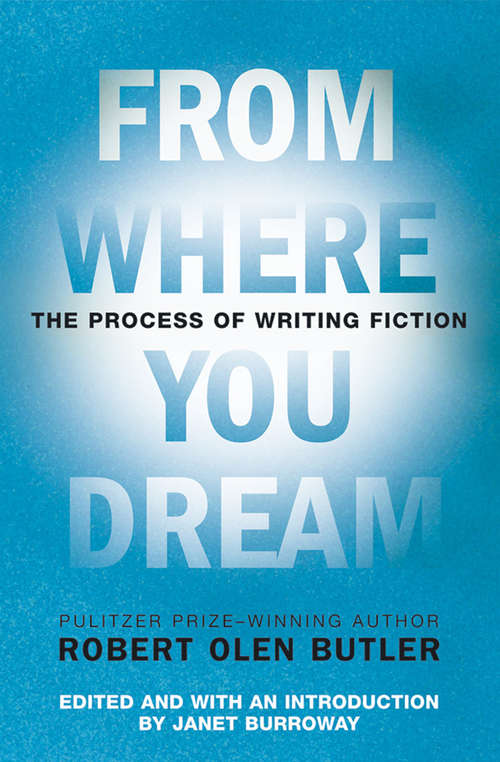From Where You Dream: The Process of Writing Fiction