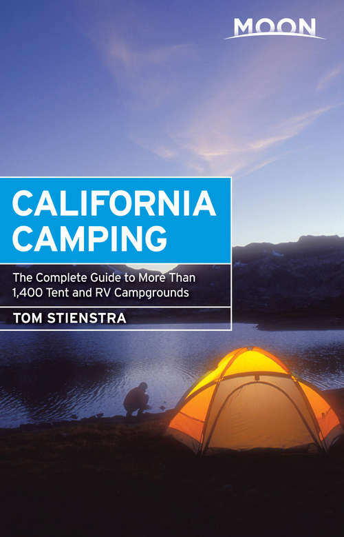 Moon California Camping: The Complete Guide To More Than 1,400 Tent And Rv Campgrounds (Moon Outdoors Ser.)