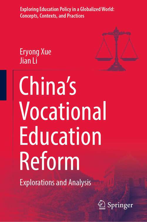 China’s Vocational Education Reform: Explorations and Analysis (Exploring Education Policy in a Globalized World: Concepts, Contexts, and Practices)