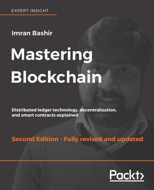 Mastering Blockchain, Second Edition: Distributed Ledger Technology, Decentralization, And Smart Contracts Explained, 2nd Edition