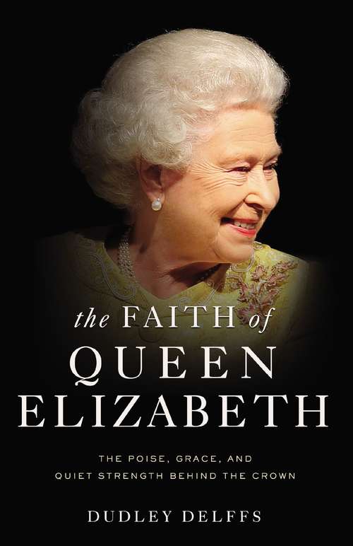 Book cover of The Faith of Queen Elizabeth: The Poise, Grace, and Quiet Strength Behind the Crown