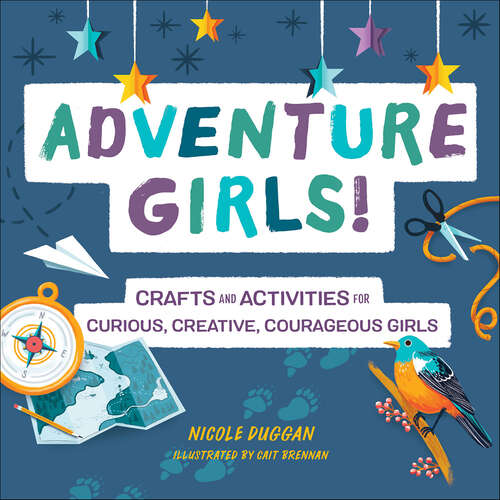 Book cover of Adventure Girls!: Crafts and Activities for Curious, Creative, Courageous Girls (Adventure Crafts for Kids)