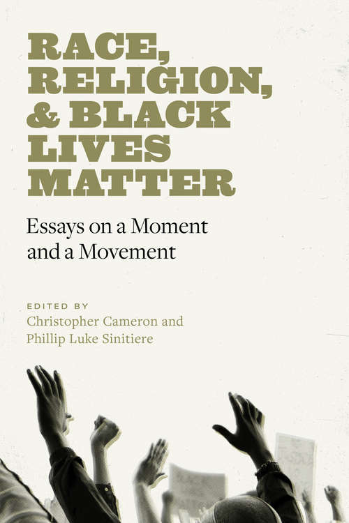 Race, Religion, and Black Lives Matter: Essays on a Moment and a Movement (Black Lives and Liberation)