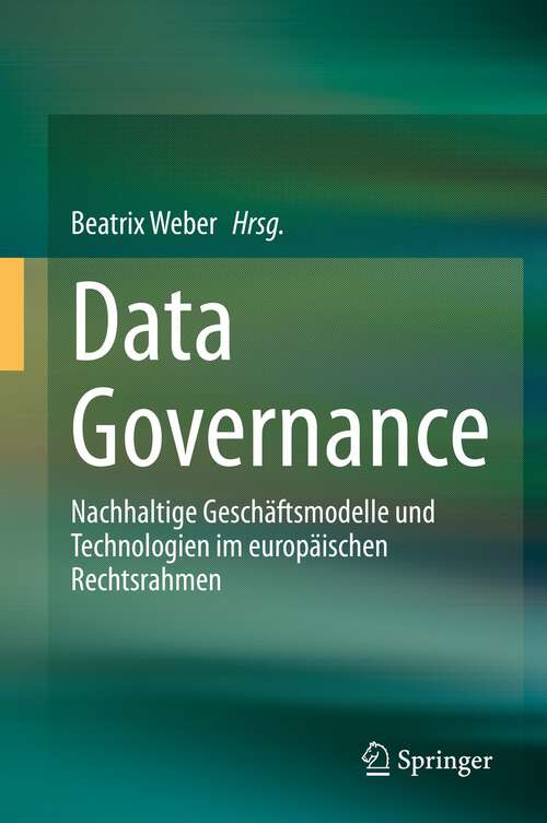 Book cover of Data Governance: Nachhaltige Geschäftsmodelle und Technologien im europäischen Rechtsrahmen (1. Aufl. 2023)