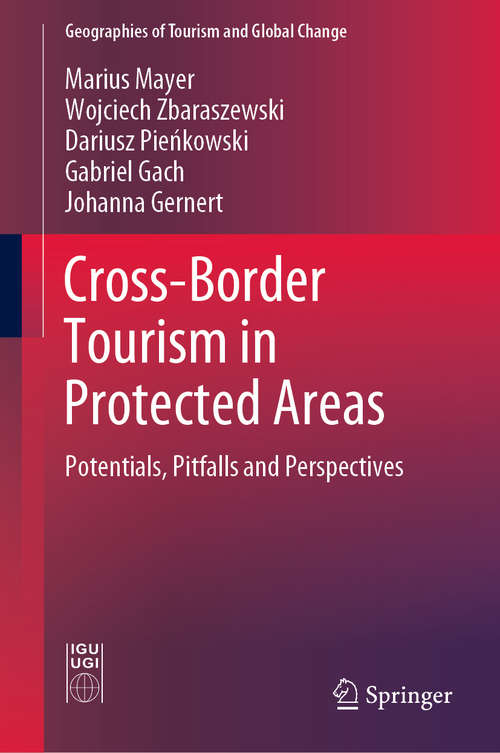 Cross-Border Tourism in Protected Areas: Potentials, Pitfalls And Perspectives (Geographies of Tourism and Global Change)
