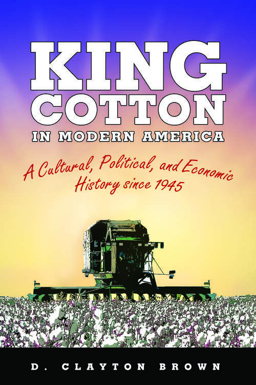 Book cover of King Cotton in Modern America: A Cultural, Political, and Economic History since 1945 (EPUB Single)