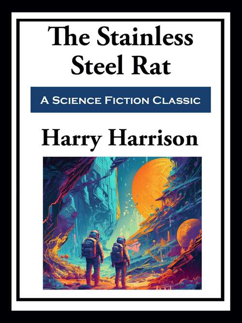 Book cover of The Stainless Steel Rat: A Stainless Steel Rat Is Born, The Stainless Steel Rat Gets Drafted, The Stainless Steel Rat Sings The Blues (Stainless Steel Rat Ser.: Bks. 6-8)
