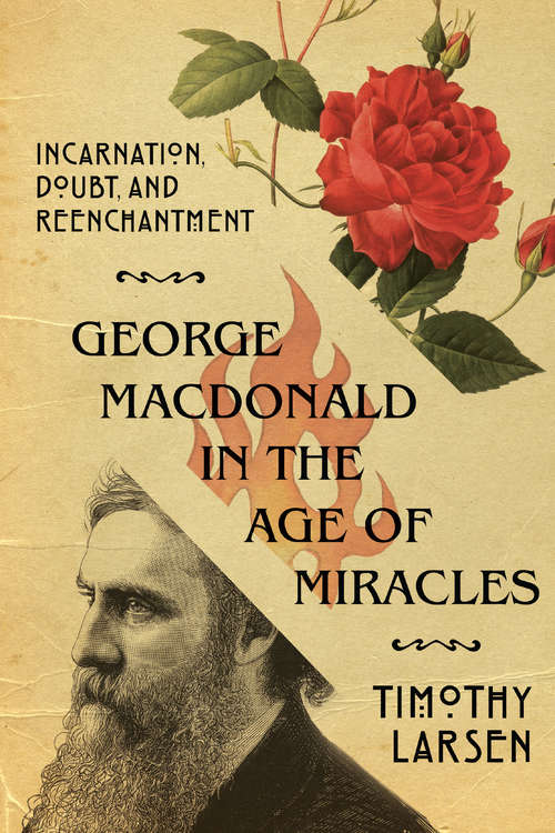 George MacDonald in the Age of Miracles: Incarnation, Doubt, and Reenchantment (Hansen Lectureship Series)