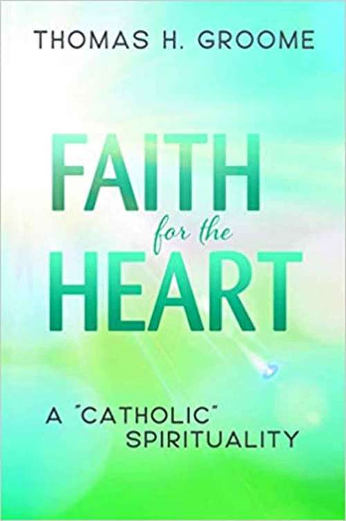 Faith For The Heart: A Catholic Spirituality