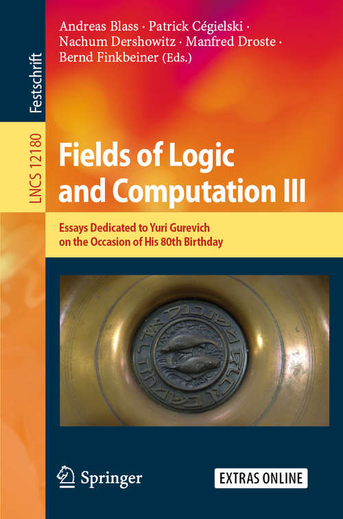 Book cover of Fields of Logic and Computation III: Essays Dedicated to Yuri Gurevich on the Occasion of His 80th Birthday (1st ed. 2020) (Lecture Notes in Computer Science #12180)