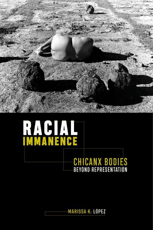 Book cover of Racial Immanence: Chicanx Bodies beyond Representation