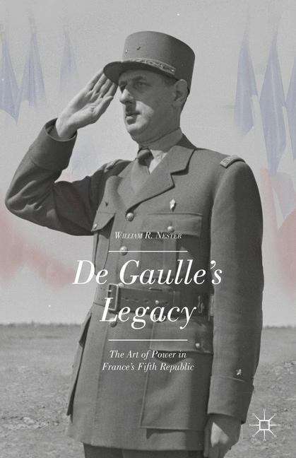 Book cover of De Gaulle’s Legacy: The Art of Power in France’s Fifth Republic