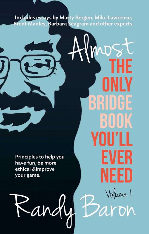 Book cover of Almost The Only Bridge Book You'll Ever Need: Principles to help you have fun, be more ethical & improve your game.