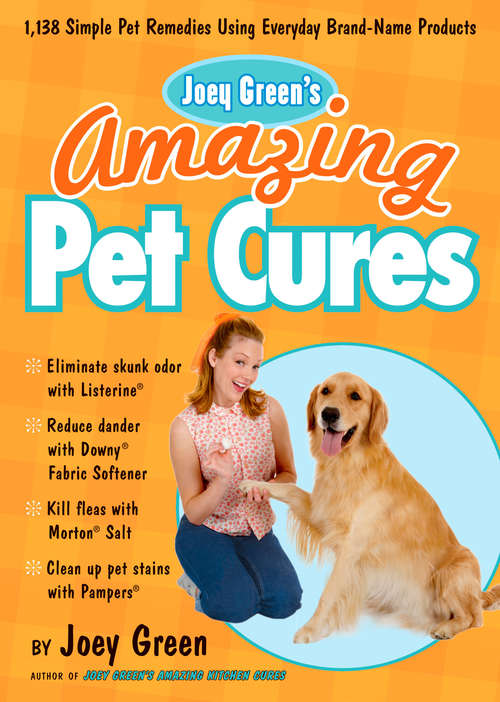 Joey Green's Amazing Pet Cures: 1,138 Simple Pet Remedies Using Everyday Brand-Name Products