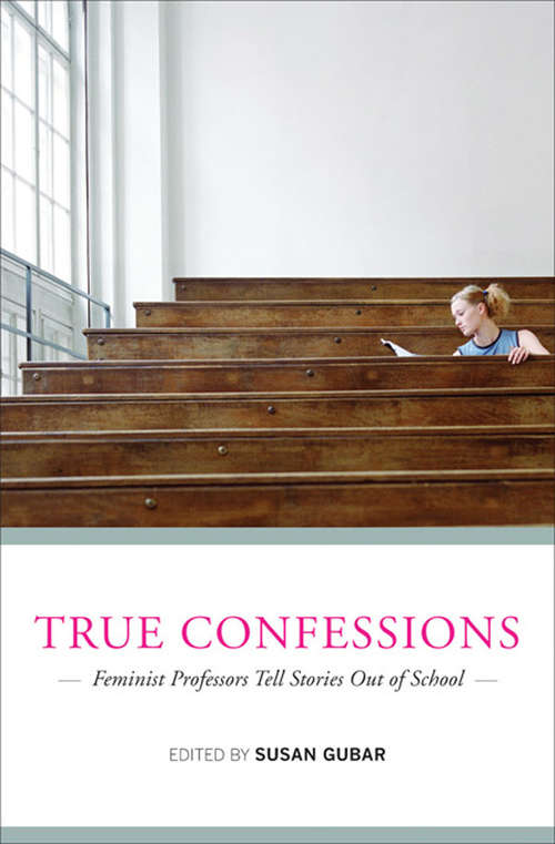 Book cover of True Confessions: Feminist Professors Tell Stories Out of School