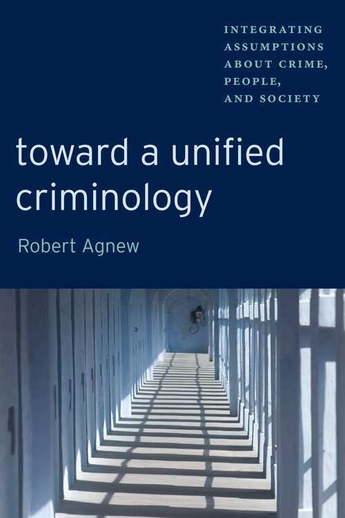 Book cover of Toward a Unified Criminology: Integrating Assumptions about Crime, People and Society (New Perspectives in Crime, Deviance, and Law #1)