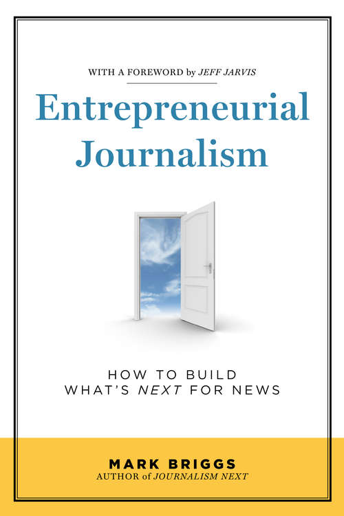 Entrepreneurial Journalism: How to Build What's Next for News
