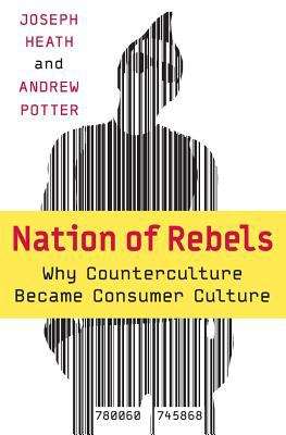 Nation Of Rebels: Why Counterculture Became Consumer Culture