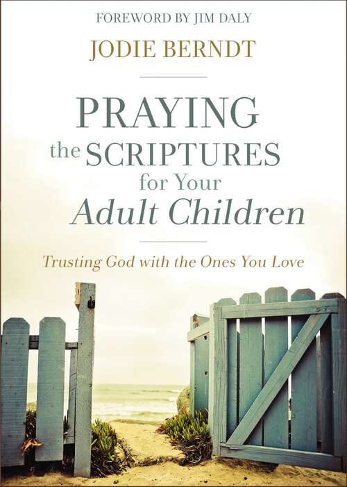 Book cover of Praying the Scriptures for Your Adult Children: Trusting God with the Ones You Love