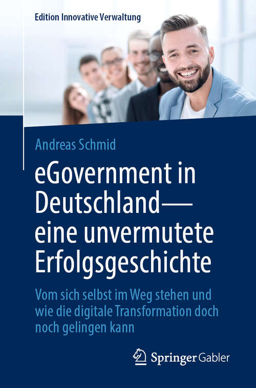 Book cover of eGovernment in Deutschland - eine unvermutete Erfolgsgeschichte: Vom sich selbst im Weg stehen und wie die digitale Transformation doch noch gelingen kann (2024) (Edition Innovative Verwaltung)