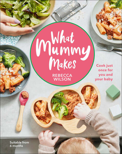 Book cover of What Mummy Makes: Cook just once for you and your baby (What Mummy Makes Ser.)