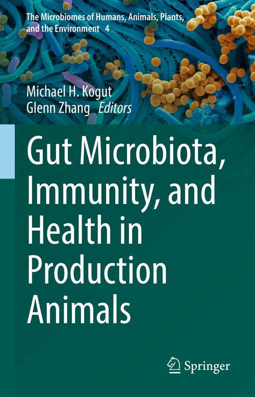 Gut Microbiota, Immunity, and Health in Production Animals (The Microbiomes of Humans, Animals, Plants, and the Environment #4)