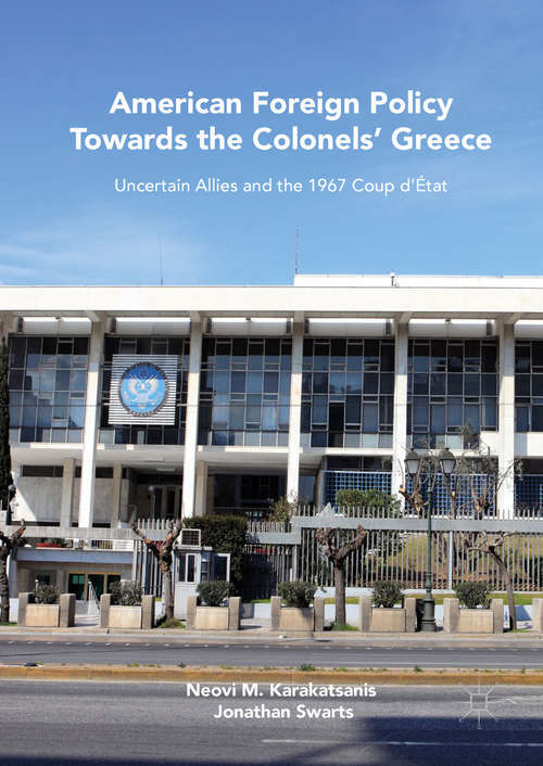 Book cover of American Foreign Policy Towards the Colonels' Greece: Uncertain Allies And The 1967 Coup D'état
