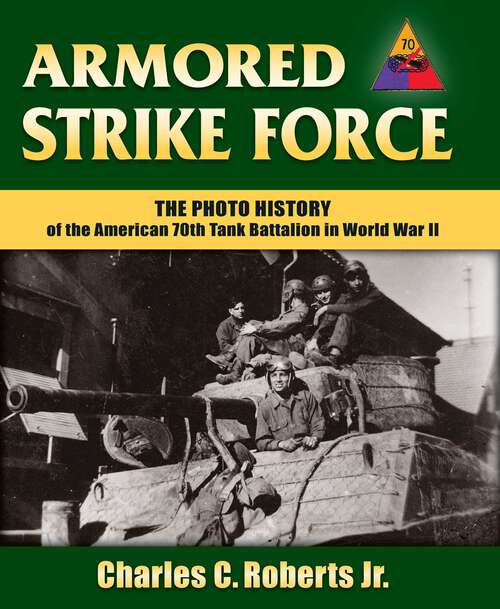 Book cover of Armored Strike Force: The Photo History of the American 70th Tank Battalion in World War II