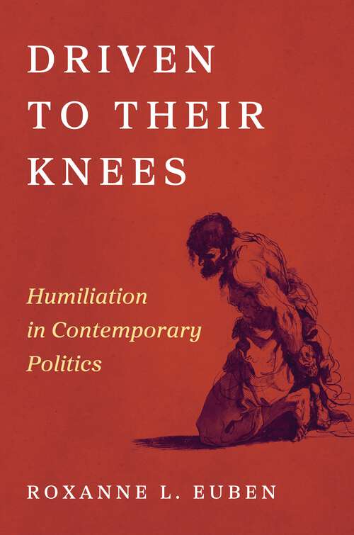 Book cover of Driven to Their Knees: Humiliation in Contemporary Politics