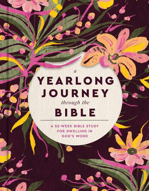 Book cover of A Yearlong Journey Through the Bible: A 52-Week Bible Study for Dwelling in God's Word