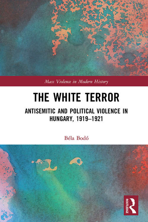 Book cover of The White Terror: Antisemitic and Political Violence in Hungary, 1919-1921 (Mass Violence in Modern History)