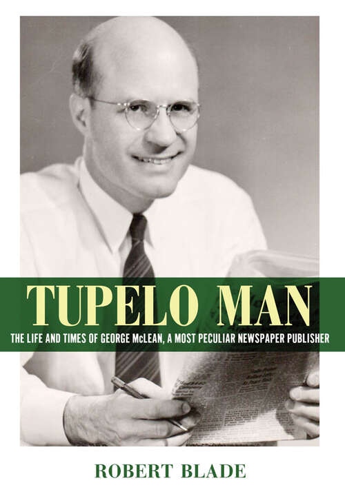 Book cover of Tupelo Man: The Life and Times of George McLean, a Most Peculiar Newspaper Publisher (EPUB Single) (Willie Morris Books in Memoir and Biography)